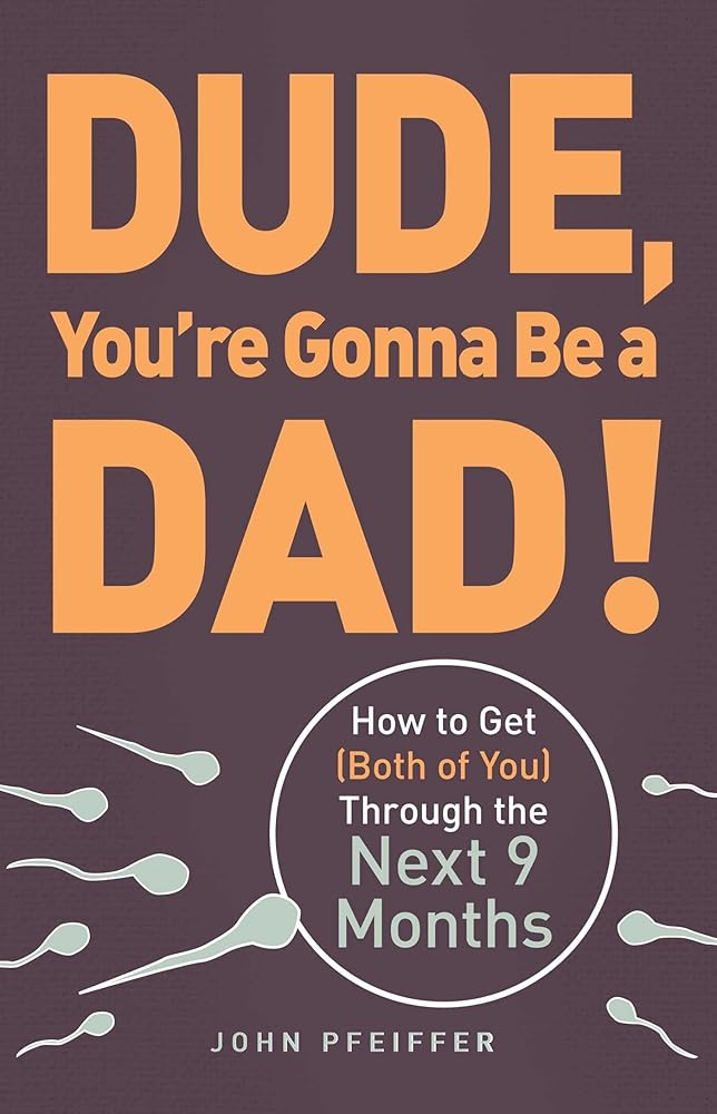 Dude, You're Gonna Be a Dad!: How to Get (Both of You) Through the Next 9 Months cover image