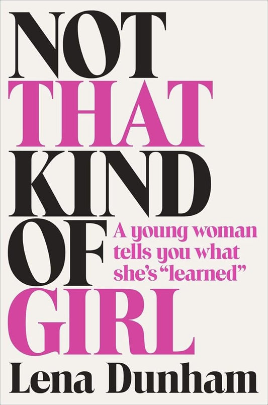 Not That Kind of Girl: A Young Woman Tells You What She's "Learned" cover image
